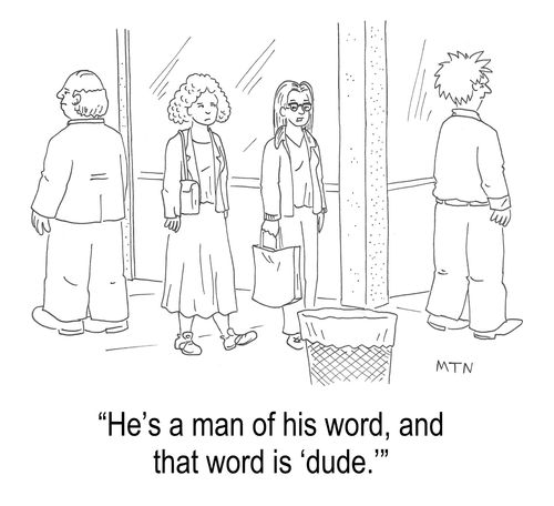 "He's a man of his word, and that word is 'dude.'"