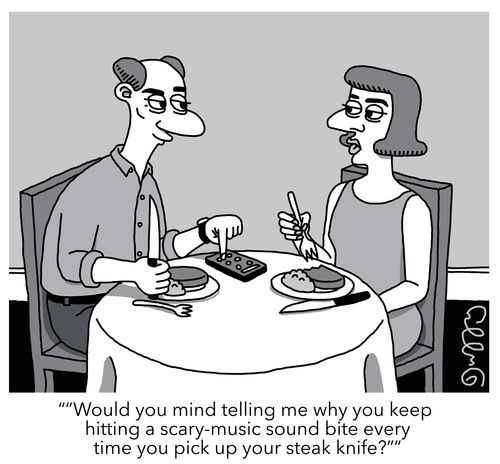 "Would you mind telling me why you keep hitting a scary-music sound bite every time you pick up your steak knife?"