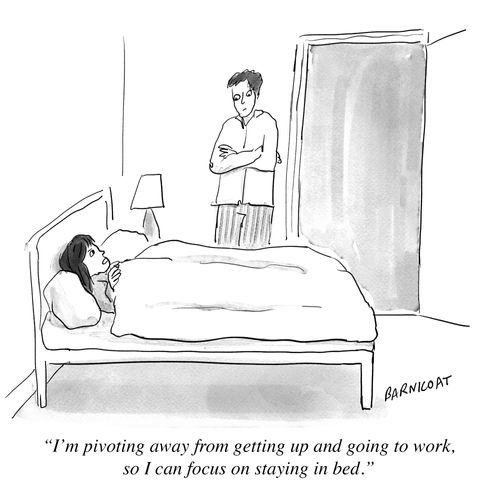 "I’m pivoting away from getting up and going to work, so I can focus on staying in bed."