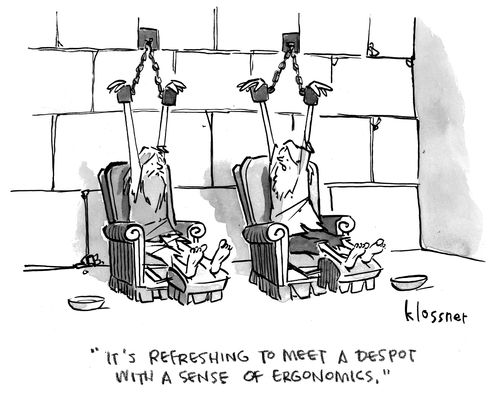 "It's refreshing to meet a despot with a sense of ergonomics."