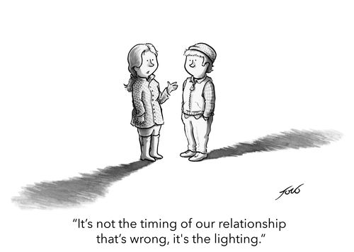 "It’s not the timing of our relationship that’s wrong, it’s the lighting."