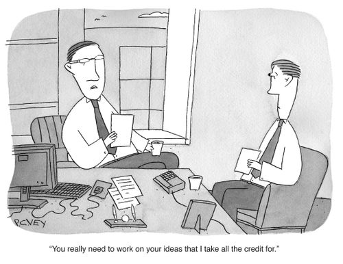 "You really need to work on your ideas that i take all the credit for."