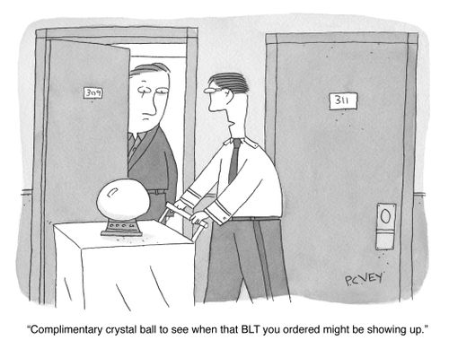 "Complimentary crystal ball to see when the BLT you ordered might be showing up."