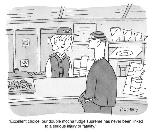 "Excellent choice, our double mocha fudge supreme has never been linked to a serious injury or fatality."