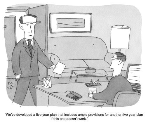"We've developed a five year plan that includes ample provisions for another five year plan if this one doesn't work."