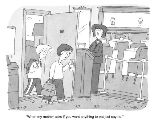 "When my mother asks if you want anything to eat just say no."