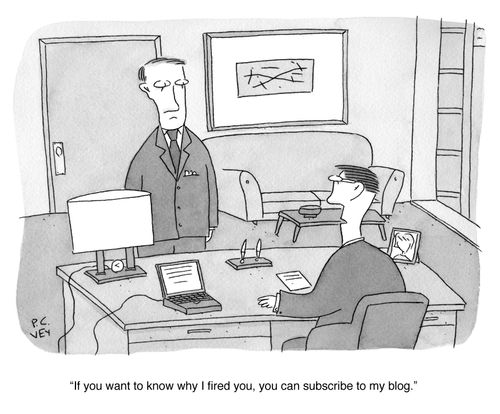 "If you want to know why I fired you, you can subscribe to my blog."