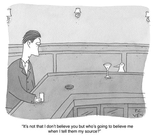 "It's not that I don't believe you but who's going to believe me when I tell them my source?"