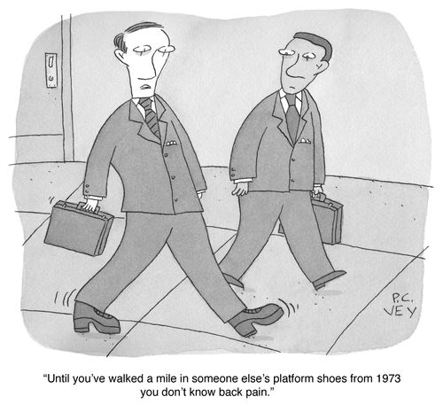 "until you've walked a mile in someone else's platform shoes from 1973 you don't know back pain."