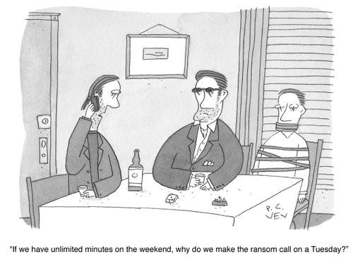 "If we have unlimited minutes on the weekend, why do we make the ransom call on a Tuesday?"