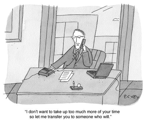 "I don't want to take up too much more of your time, so let me transfer you to someone who will."
