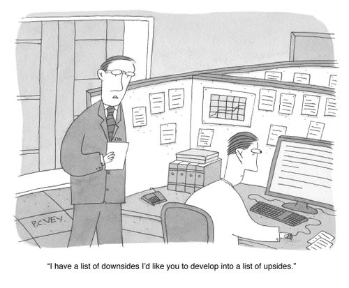 "I have a list of downsides I'd like you to develop into a list of upsides."