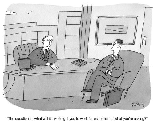 "The question is, what will it take to get you to work for us for half of what you're asking?"