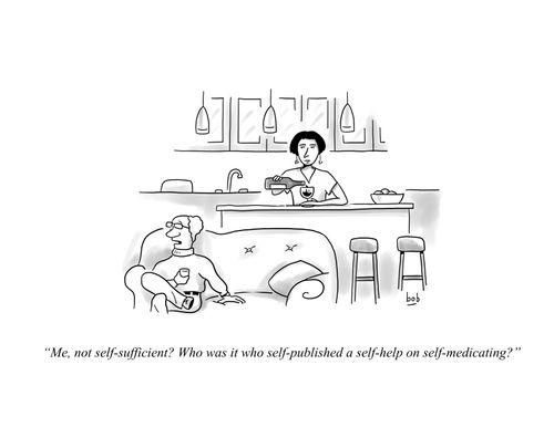 "Me, not self-sufficient? Who was it who self-published a self-help on self-medicating?"