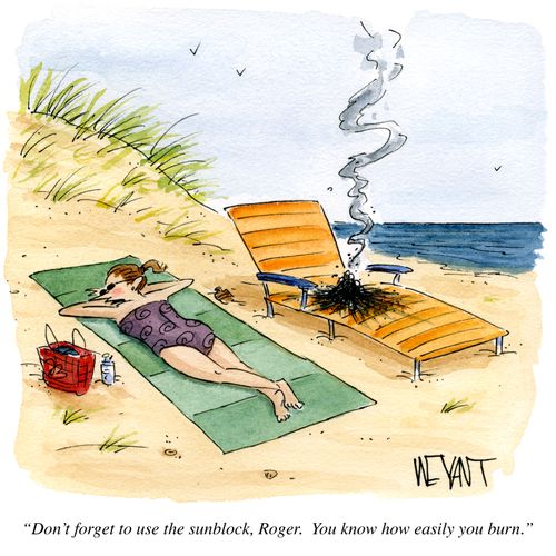 "Don't forget to use the sunblock, Roger. You know how easily you burn."