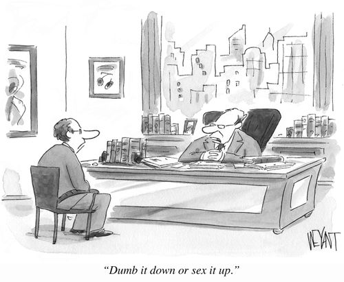 "Dumb it down or sex it up."