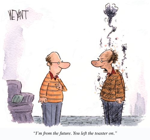"I'm from the future. You left the toaster on."