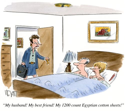 "My husband! My best friend! My 1200 count Egyptian cotton sheets!"