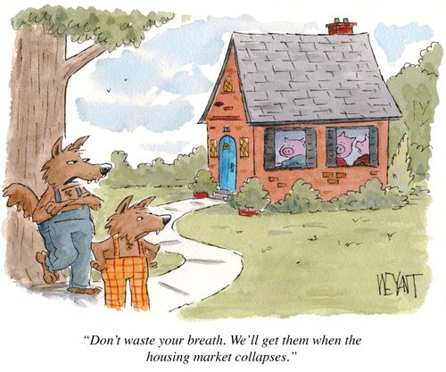 "Don't waste your breath. We'll get them when the housing market collapses."