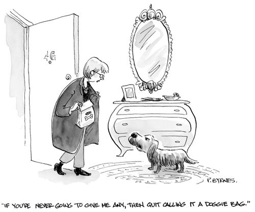 "If you're never going to give me any, then quit calling it a doggie bag."