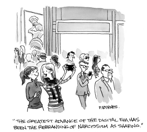 "The greatest advance of the digital era has been the rebranding of narcissism as sharing."