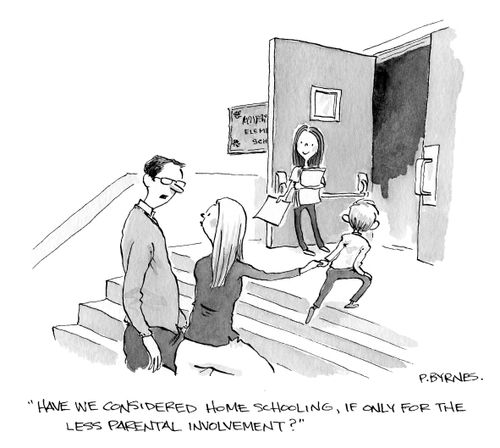 "Have we considered home schooling, if only for the less parental involvement?"
