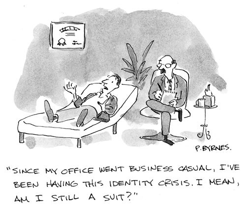 "Since my office went business casual, I've been having this identity crisis. I mean, am I still a suit?"
