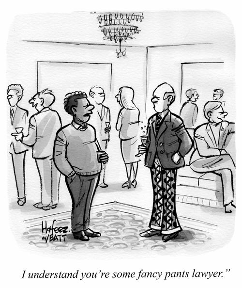 "I understand you're some fancy pants lawyer."
