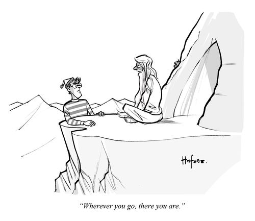 "Wherever you go, there you are."