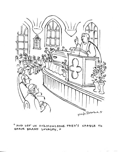 "And let us acknowledge Fred's cradle to grave brand loyalty."