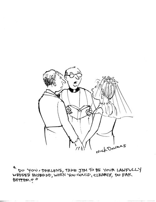 "Do you, Darlene, take Jim to be your lawfully wedded husband, when you could, clearly, do far better?"