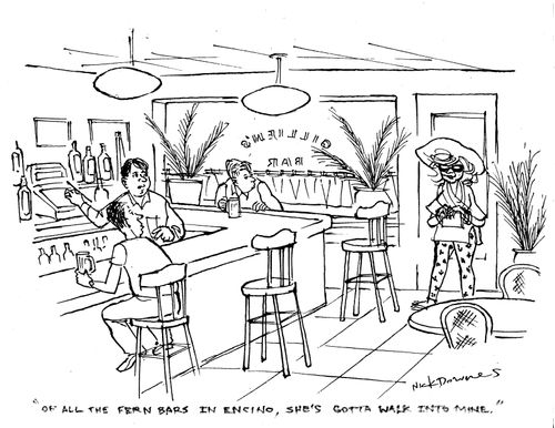 "Of all the fern bars in Encino, she's gotta walk into mine."