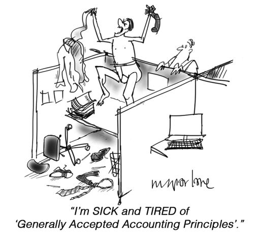 "I'm sick and tired of 'Generally Accepted Accounting Principles'."