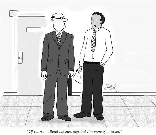 "Of course I attend the meetings but I'm more of a lurker,"