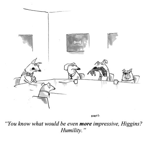 "You know what would be even more impressive, Higgins? Humility."