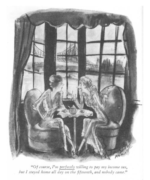 "Of course, I'm perfectly willing to pay my income tax, but I stayed home all day on the fifteenth, and nobody came."