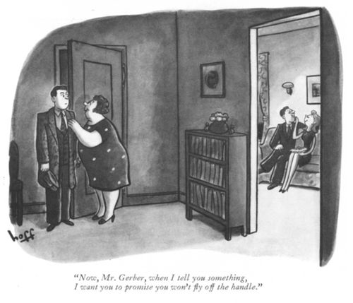 "Now, Mr. Gerber, when I tell you something, I want you to promise you won't fly off the handle."