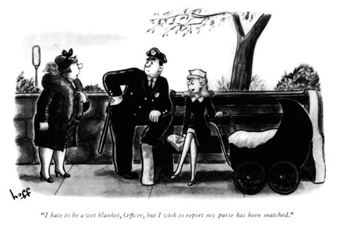 "I hate to be a wet blanket, Officer, but I wish to report my purse has been snatched."