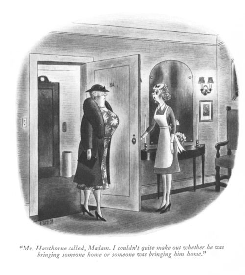 "Mr. Hawthorne called, Madame. I couldn't quite make out whether he was bringing someone home or someone was bringing him home."