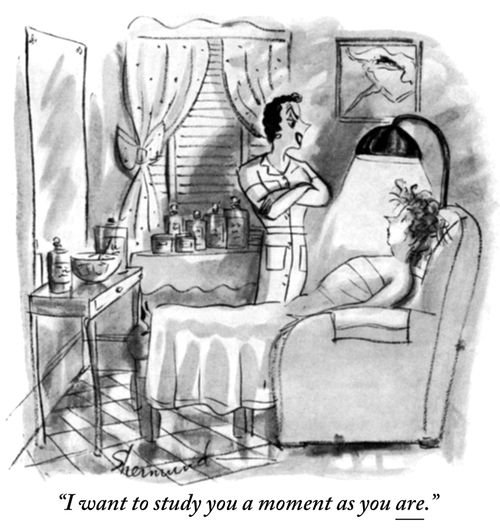 "I want to study you a moment as you are."