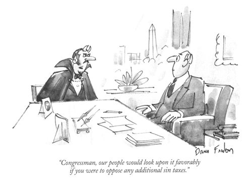 "Congressman, our people would look upon it favorably if you were to oppose any additional sin taxes."