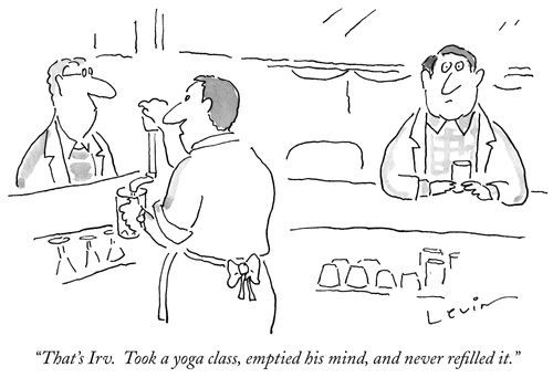 "That's Irv. Took a yoga class, emptied his mind, and never refilled it."