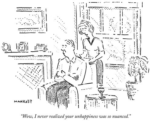 "Wow, I never realized your unhappiness was so nuanced."