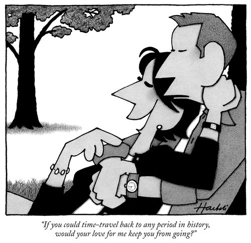 "If you could time-travel back to any period in history, would your love for me keep you from going?"