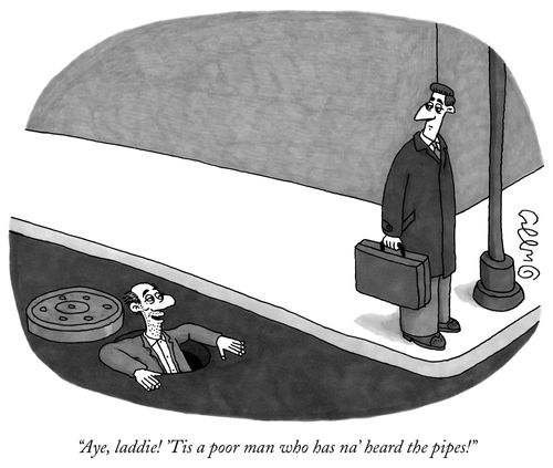 "Aye, laddie! 'Tis a poor man who has na' heard the pipes!"