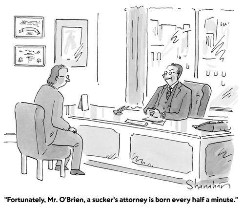 "Fortunately, Mr. O'Brien, a sucker's attorney is born every half a minute."