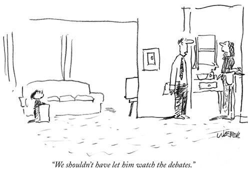 "We shouldn't have let him watch the debates."