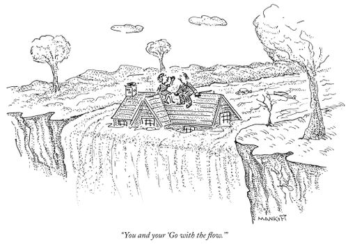 "You and your 'Go with the flow.'"