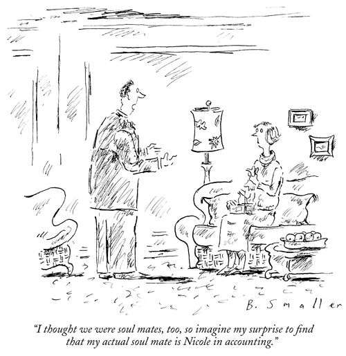 "I thought we were soul mates, too, so imagine my surprise to find that my actual soul mate is Nicole in accounting."