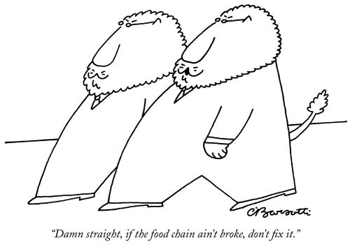 "Damn straight, if the food chain ain't broke, don't fix it."